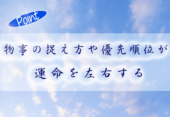 ものごとのとらえ方や優先順位が運命を左右する